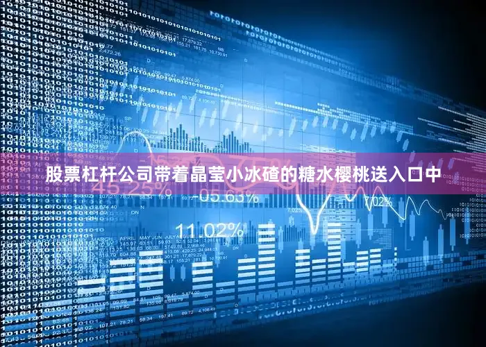股票杠杆公司带着晶莹小冰碴的糖水樱桃送入口中