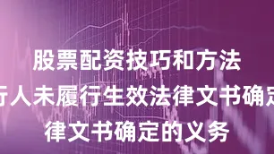 股票配资技巧和方法　　因被执行人未履行生效法律文书确定的义务