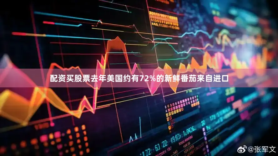 配资买股票去年美国约有72%的新鲜番茄来自进口