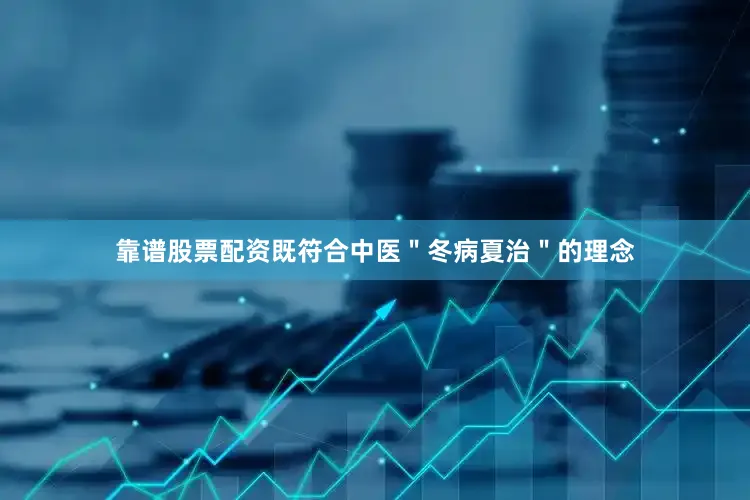 靠谱股票配资既符合中医＂冬病夏治＂的理念