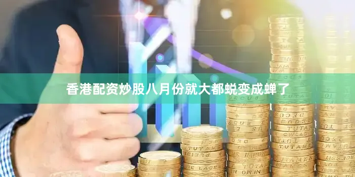 香港配资炒股八月份就大都蜕变成蝉了