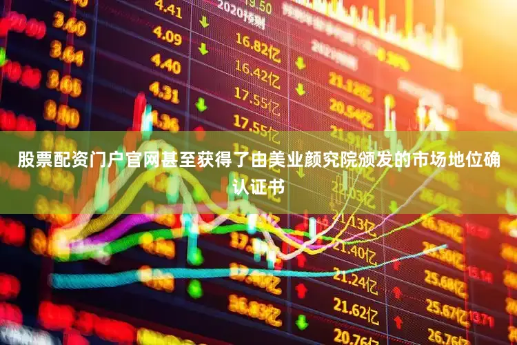 股票配资门户官网甚至获得了由美业颜究院颁发的市场地位确认证书