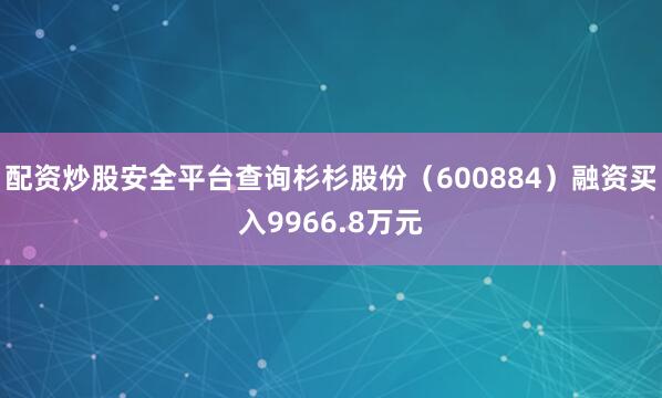配资炒股安全平台查询杉杉股份（600884）融资买入9966.8万元