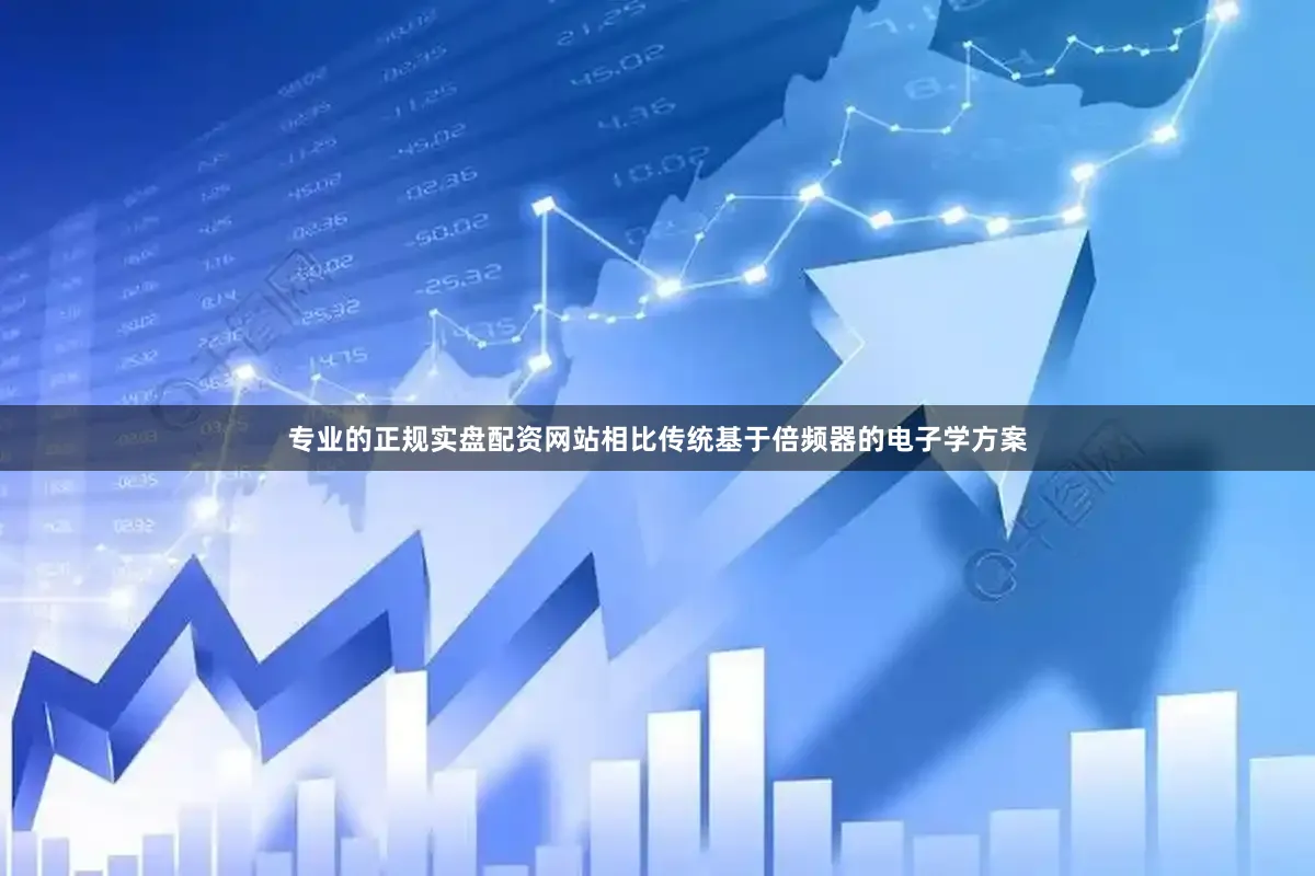 专业的正规实盘配资网站相比传统基于倍频器的电子学方案