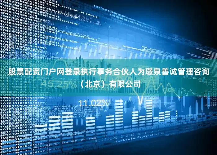 股票配资门户网登录执行事务合伙人为璟泉善诚管理咨询（北京）有限公司