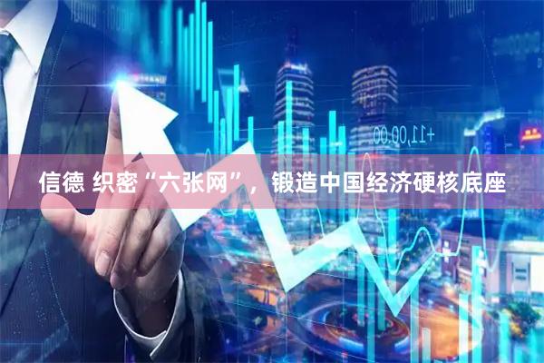 信德 织密“六张网”，锻造中国经济硬核底座
